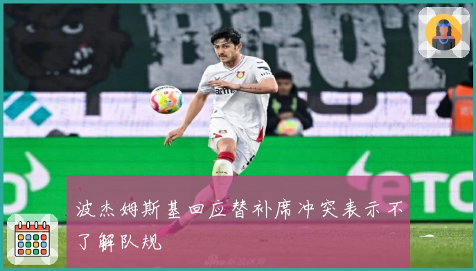 波杰姆斯基回应替补席冲突表示不了解队规