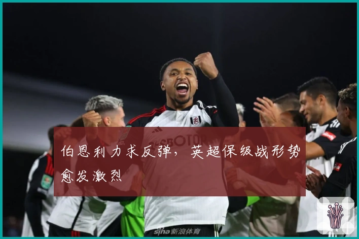伯恩利力求反弹,英超保级战形势愈发激烈
