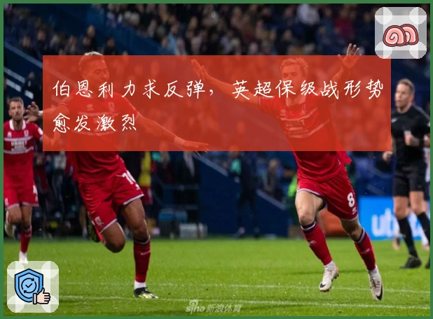 伯恩利力求反弹，英超保级战形势愈发激烈