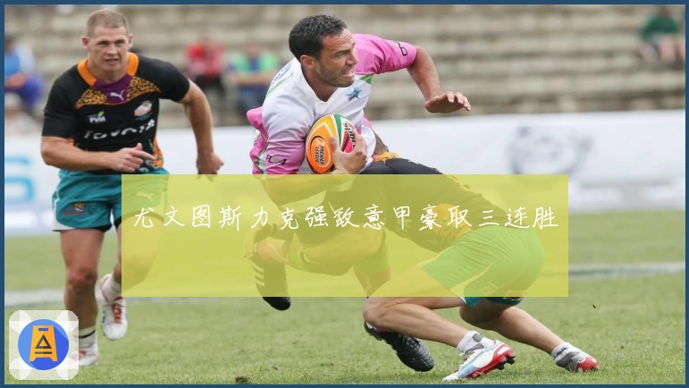 尤文图斯力克强敌意甲豪取三连胜