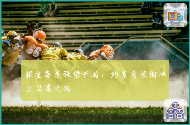 掘金赛季强势开局，约基奇领衔冲击卫冕之路